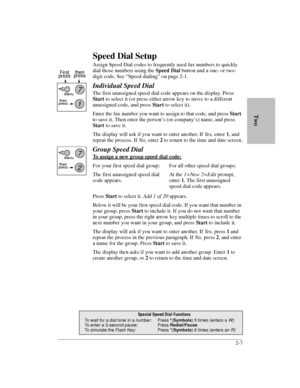 Page 31.........................................................................................................................................
2-7        TwoSpeed Dial Setup
Assign Speed Dial codes to frequently used fax numbers to quickly 
dial those numbers using the Speed Dial button and a one- or two-
digit code. See “Speed dialing” on page 2-1.
Individual Speed Dial
The first unassigned speed dial code appears on the display. Press 
Start to select it (or press either arrow key to move to a different...