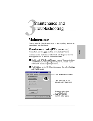 Page 33.........................................................................................................................................       ThreeMaintenance
To keep your HP OfficeJet working at its best, regularly perform the 
maintenance described below. 
Maintenance tasks (PC-connected)
This section does not apply to stand-alone fax/copier users.
There are several maintenance tasks which help diagnose or solve 
printing problems. To perform maintenance tasks:
Double-click HP OfficeJet Manager on...