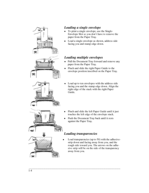 Page 8.........................................................................................................................................
1-4Loading a single envelope
lTo print a single envelope, use the Single-
Envelope Slot so you don’t have to remove the 
paper from the Paper Tray.
lLoad a single envelope as shown, address side 
facing you and stamp edge down.
Loading multiple envelopes        
lPull the Document Tray forward and remove any 
paper from the Paper Tray.
lPinch and slide the right Paper...