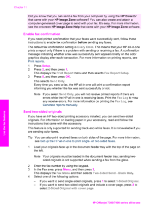 Page 107
Did you know that you can send a fax from your computer by using the  HP Director
that came with your  HP Image Zone software? You can also create and attach a
computer-generated cover page to send with your fax. Its easy. For more information,
see the onscreen  HP Image Zone Help  that came with your HP Image Zone software.
Enable fax confirmation     
If you need printed confirmation that your faxes were successfully sent, follow these
instructions to enable fax confirmation  before sending any...