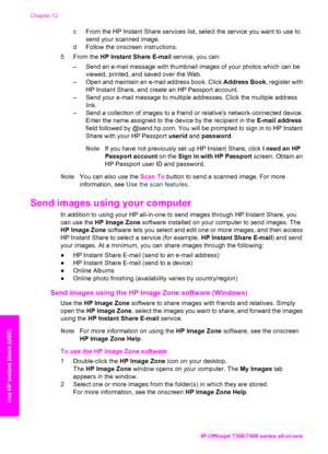 Page 131
c From the HP Instant Share services list, select the service you want to use to
send your scanned image.
d Follow the onscreen instructions.
5 From the  HP Instant Share E-mail  service, you can:
– Send an e-mail message with thumbnail  images of your photos which can be
viewed, printed, and saved over the Web.
– Open and maintain an e-mail address book. Click  Address Book, register with
HP Instant Share, and create an HP Passport account.
– Send your e-mail message to multiple addresses. Click the...