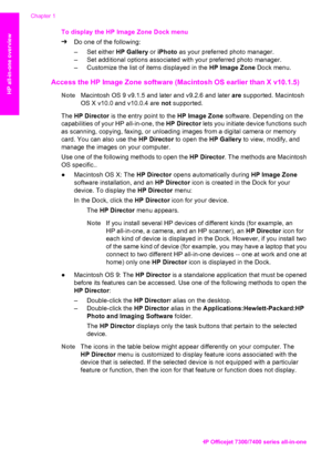 Page 17
To display the HP Image Zone Dock menu
➔Do one of the following:
– Set either  HP Gallery or iPhoto  as your preferred photo manager.
– Set additional options associated with your preferred photo manager.
– Customize the list of items displayed in the  HP Image Zone Dock menu.
Access the HP Image Zone software (Macintosh OS earlier than X v10.1.5) 
NoteMacintosh OS 9 v9.1.5 and later and v9.2.6 and later  are supported. Macintosh
OS X v10.0 and v10.0.4 are  not supported.
The  HP Director  is the entry...