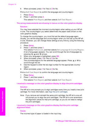 Page 173
6 When prompted, press 1 for Yes or  2 for No.
Print a  Self-Test Report  to confirm the language and country/region:
1 Press  Setup.
2 Press  1, and then press  4.
This selects  Print Report , and then selects  Self-Test Report.
The wrong measurements are showing in menus on the color graphics display    Solution
You may have selected the incorrect country/region when setting up your HP all-
in-one. The country/region you select determines the paper sizes shown on the
color graphics display.
To change...
