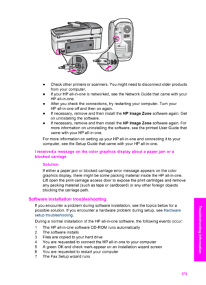 Page 176
●Check other printers or scanners. You might need to disconnect older products
from your computer.
● If your HP all-in-one is networked, see  the Network Guide that came with your
HP all-in-one.
● After you check the connections, try  restarting your computer. Turn your
HP all-in-one off and then on again.
● If necessary, remove and then install the  HP Image Zone software again. Get
on uninstalling the software.
● If necessary, remove and then install the  HP Image Zone software again. For
more...