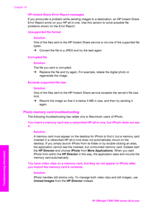 Page 207
HP Instant Share Error Report messages 
If you encounter a problem while sending images to a destination, an HP Instant Share
Error Report prints on your HP all-in-one. Use this section to solve possible file
problems shown on the Error Report.
Unsupported file format 
Solution
One of the files sent to the HP Instant Share service is not one of the supported file
types.
➔Convert the file to a JPEG and try the task again.
Corrupted file    Solution
The file you sent is corrupted.
➔Replace the file and...