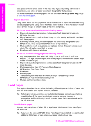 Page 35
load glossy or matte photo paper in the input tray. If you are printing a brochure or
presentation, use a type of paper specifically designed for that purpose.
For more information about HP papers, see the onscreen HP Image Zone Help, or go
to  www.hp.com/support .
Papers to avoid 
Using paper that is too thin, paper that has a slick texture, or paper that stretches easily
can cause paper jams. Using paper that has a heavy texture or does not accept ink can
cause printed images to smear, bleed, or not...