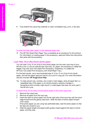 Page 37
6 Fully extend the output tray extender to catch completed copy, print, or fax jobs.
To load full-size plain paper in the optional lower tray
➔The HP 250 Sheet Plain Paper Tray is available as an accessory for this product.
For information on loading paper in this accessory, read and follow the instructions
that came with the accessory.
Load 10by 15cm (4by 6inch) photo paper        
You can load 10 by 15 cm (4 by 6  inch) photo paper into the main input tray of your
HP all-in-one, or into an optional...