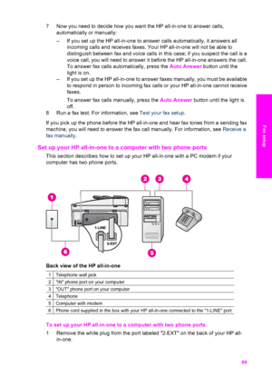 Page 92
7 Now you need to decide how you want the HP all-in-one to answer calls,automatically or manually:
– If you set up the HP all-in-one to answer calls automatically, it answers allincoming calls and receives faxes. Your HP all-in-one will not be able to
distinguish between fax and voice calls in this case; if you suspect the call is a
voice call, you will need to answer it before the HP all-in-one answers the call.
To answer fax calls automatically, press the  Auto Answer button until the
light is on.
–...