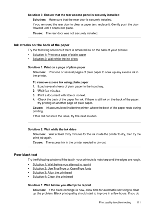 Page 115Solution 3: Ensure that the rear access panel is securely installed
Solution:Make sure that the rear door is securely installed.
If you removed the rear door to clear a paper jam, replace it. Gently push the door
forward until it snaps into place.
Cause:The rear door was not securely installed.
Ink streaks on the back of the paper
Try the following solutions if there is smeared ink on the back of your printout.
•
Solution 1: Print on a page of plain paper
•
Solution 2: Wait while the ink dries
Solution...