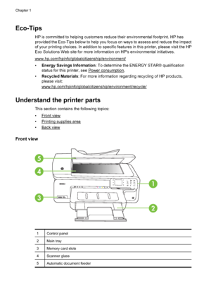 Page 14Eco-Tips
HP is committed to helping customers reduce their environmental footprint. HP has
provided the Eco-Tips below to help you focus on ways to assess and reduce the impact
of your printing choices. In addition to specific features in this printer, please visit the HP
Eco Solutions Web site for more information on HPs environmental initiatives.
www.hp.com/hpinfo/globalcitizenship/environment/
•Energy Savings Information: To determine the ENERGY STAR® qualification
status for this printer, see 
Power...