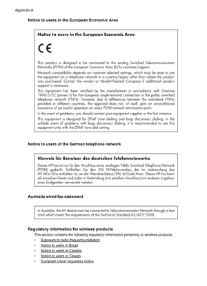 Page 190Notice to users in the European Economic Area
Notice to users in the European Economic Area
This product is designed to be connected to the analog Switched Telecommunication 
Networks (PSTN) of the European Economic Area (EEA) countries/regions.
Network compatibility depends on customer selected settings, which must be reset to use 
the equipment on a telephone network in a country/region other than where the product 
was purchased. Contact the vendor or Hewlett-Packard Company if additional product...