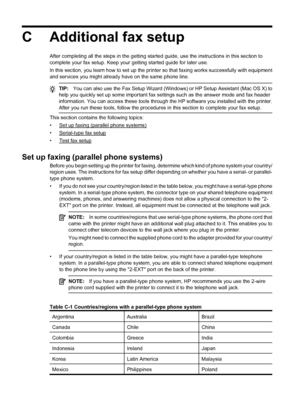 Page 204C Additional fax setup
After completing all the steps in the getting started guide, use the instructions in this section to
complete your fax setup. Keep your getting started guide for later use.
In this section, you learn how to set up the printer so that faxing works successfully with equipment
and services you might already have on the same phone line.
TIP:You can also use the Fax Setup Wizard (Windows) or HP Setup Assistant (Mac OS X) to
help you quickly set up some important fax settings such as the...