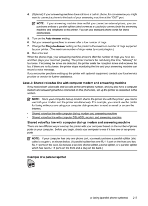 Page 2214.(Optional) If your answering machine does not have a built-in phone, for convenience you might
want to connect a phone to the back of your answering machine at the OUT port.
NOTE:If your answering machine does not let you connect an external phone, you can
purchase and use a parallel splitter (also known as a coupler) to connect both the answering
machine and telephone to the printer. You can use standard phone cords for these
connections.
5.Turn on the Auto Answer setting.
6.Set your answering machine...