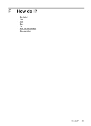Page 237F How do I?
•Get started
•
Print
•
Scan
•
Copy
•
Fax
•
Work with ink cartridges
•
Solve a problem
How do I? 233
 