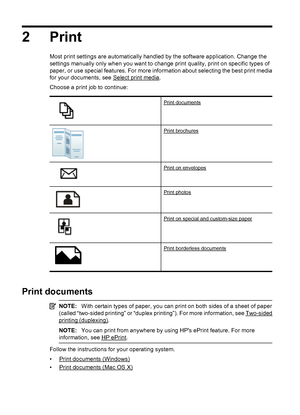 Page 362Print
Most print settings are automatically handled by the software application. Change the
settings manually only when you want to change print quality, print on specific types of
paper, or use special features. For more information about selecting the best print media
for your documents, see 
Select print media.
Choose a print job to continue:
Print documents
Print brochures
Print on envelopes
Print photos
Print on special and custom-size paper
Print borderless documents
Print documents
NOTE:With...