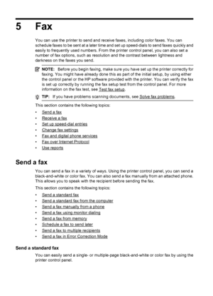 Page 525Fax
You can use the printer to send and receive faxes, including color faxes. You can
schedule faxes to be sent at a later time and set up speed-dials to send faxes quickly and
easily to frequently used numbers. From the printer control panel, you can also set a
number of fax options, such as resolution and the contrast between lightness and
darkness on the faxes you send.
NOTE:Before you begin faxing, make sure you have set up the printer correctly for
faxing. You might have already done this as part...