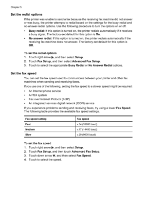 Page 70Set the redial options
If the printer was unable to send a fax because the receiving fax machine did not answer
or was busy, the printer attempts to redial based on the settings for the busy-redial and
no-answer-redial options. Use the following procedure to turn the options on or off.
•Busy redial: If this option is turned on, the printer redials automatically if it receives
a busy signal. The factory-set default for this option is On.
•No answer redial: If this option is turned on, the printer redials...