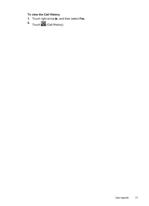Page 75To view the Call History
1.Touch right arrow 
, and then select Fax.
2.
Touch 
 (Call History).
Use reports 71
 