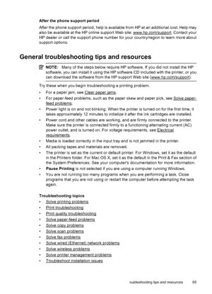 Page 89After the phone support period
After the phone support period, help is available from HP at an additional cost. Help may
also be available at the HP online support Web site: 
www.hp.com/support. Contact your
HP dealer or call the support phone number for your country/region to learn more about
support options.
General troubleshooting tips and resources
NOTE:Many of the steps below require HP software. If you did not install the HP
software, you can install it using the HP software CD included with the...
