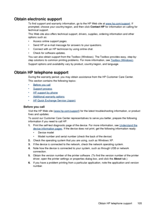 Page 109Obtain electronic support
To find support and warranty information, go to the HP Web site at www.hp.com/support. If
prompted, choose your country/region, and then click  Contact HP for information on calling for
technical support.
This Web site also offers technical support, drivers, supplies, ordering information and other
options such as:
• Access online support pages.
• Send HP an e-mail message for answers to your questions.
• Connect with an HP technician by using online chat.
• Check for software...