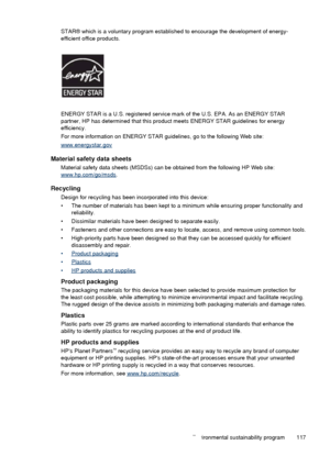 Page 121STAR® which is a voluntary program established to encourage the development of energy-
efficient office products.
ENERGY STAR is a U.S. registered service mark of the U.S. EPA. As an ENERGY STAR
partner, HP has determined that this product meets ENERGY STAR guidelines for energy
efficiency.
For more information on ENERGY STAR guidelines, go to the following Web site:
www.energystar.gov
Material safety data sheets
Material safety data sheets (MSDSs) can be obtained from the following HP Web site:...