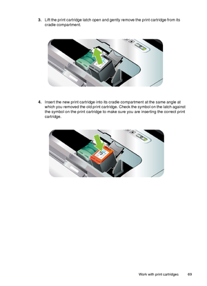 Page 733.Lift the print cartridge latch open and gently remove the print cartridge from its
cradle compartment.
4.Insert the new print cartridge into its cradle compartment at the same angle at
which you removed the old print cartridge. Check the symbol on the latch against
the symbol on the print cartridge to make sure you are inserting the correct print
cartridge.
Work with print cartridges 69
 