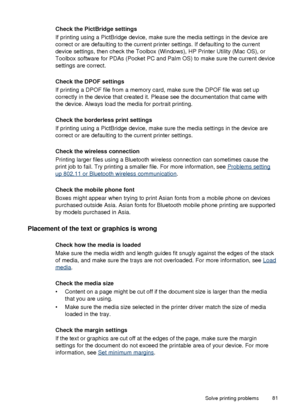 Page 85Check the PictBridge settings
If printing using a PictBridge device, make sure the media settings in the device are
correct or are defaulting to the current printer settings. If defaulting to the current
device settings, then check the Toolbox (Windows), HP Printer Utility (Mac OS), or
Toolbox software for PDAs (Pocket PC and Palm OS) to make sure the current device
settings are correct.
Check the DPOF settings
If printing a DPOF file from a memory card, make sure the DPOF file was set up
correctly in...