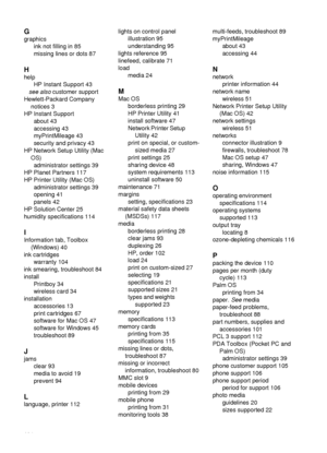 Page 128G
graphicsink not filling in 85
missing lines or dots 87
H
helpHP Instant Support 43
see also  customer support
Hewlett-Packard Company notices 3
HP Instant Support about 43
accessing 43
myPrintMileage 43
security and privacy 43
HP Network Setup Utility (Mac OS)administrator settings 39
HP Planet Partners 117
HP Printer Utility (Mac OS) administrator settings 39
opening 41
panels 42
HP Solution Center 25
humidity specifications 114
I
Information tab, Toolbox (Windows) 40
ink cartridges warranty 104
ink...