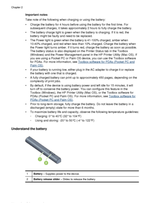 Page 18Important notes
Take note of the following when charging or using the battery:
• Charge the battery for 4 hours before using the battery for the first time. Forsubsequent charges, it takes approximately 2 hours to fully charge the battery.
• The battery charge light is green when the battery is charging. If it is red, the battery might be faulty and need to be replaced.
• The Power light is green when the battery is 41-100% charged, amber when 10-40% charged, and red when less than 10% charged. Charge...