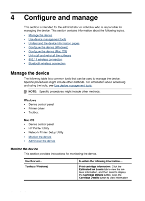 Page 424 Configure and manage
This section is intended for the administrator or individual who is responsible for
managing the device. This section contains information about the following topics.
•
Manage the device
•
Use device management tools
•
Understand the device information pages
•
Configure the device (Windows)
•
Configure the device (Mac OS)
•
Uninstall and reinstall the software
•
802.11 wireless connection
•
Bluetooth wireless connection
Manage the device
The following table lists common tools that...