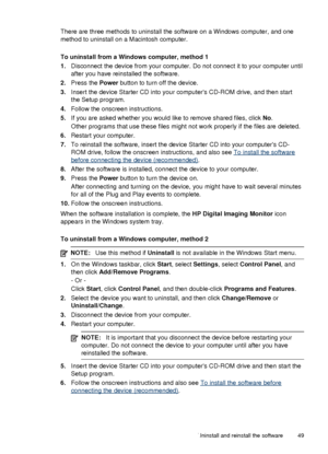 Page 53There are three methods to uninstall the software on a Windows computer, and one
method to uninstall on a Macintosh computer.
To uninstall from a Windows computer, method 1
1.Disconnect the device from your computer. Do not connect it to your computer until
after you have reinstalled the software.
2. Press the  Power button to turn off the device.
3. Insert the device Starter CD into your  computers CD-ROM drive, and then start
the Setup program.
4. Follow the onscreen instructions.
5. If you are asked...