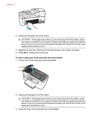 Page 1302.Gently pull the paper out of the rollers.
CAUTION:If the paper tears when you are removing it from the rollers, check
the rollers and wheels for torn pieces of paper that might be remaining inside the
device. If you do not remove all the pieces of paper from the HP All-in-One, more
paper jams are likely to occur.
3.Replace the rear door. Gently push the door forward until it snaps into place.
4.Press OK to continue the current job.
To clear a paper jam in the automatic document feeder
1.Lift the cover...