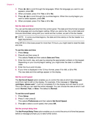 Page 223.Press  or  to scroll through the languages. When the language you want to use
appears, press OK.
4.When prompted, press 1 for Yes or 2 for No.
5.Press 
 or  to scroll through the countries/regions. When the country/region you
want to select appears, press OK.
6.When prompted, press 1 for Yes or 2 for No.
Set the date and time
You can set the date and time from the control panel. The date and time format is based
on the language and country/region setting. When you send a fax, the current date and
time...