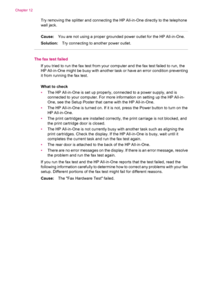 Page 216Try removing the splitter and connecting the HP All-in-One directly to the telephone
wall jack.
Cause:You are not using a proper grounded power outlet for the HP All-in-One.
Solution:Try connecting to another power outlet.
The fax test failed
If you tried to run the fax test from your computer and the fax test failed to run, the
HP All-in-One might be busy with another task or have an error condition preventing
it from running the fax test.
What to check
•The HP All-in-One is set up properly, connected...