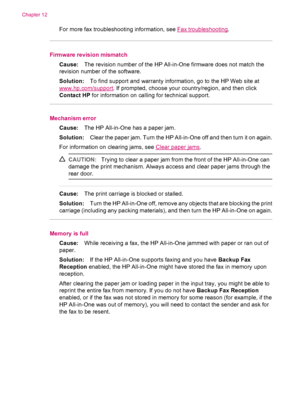 Page 242For more fax troubleshooting information, see Fax troubleshooting.
Firmware revision mismatch
Cause:The revision number of the HP All-in-One firmware does not match the
revision number of the software.
Solution:To find support and warranty information, go to the HP Web site at
www.hp.com/support. If prompted, choose your country/region, and then click
Contact HP for information on calling for technical support.
Mechanism error
Cause:The HP All-in-One has a paper jam.
Solution:Clear the paper jam. Turn...