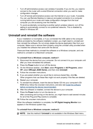 Page 121• Turn off administrative access over wireless if possible. If you do this, you need to
connect to the router with a wired Ethernet connection when you want to make
configuration changes.
• Turn off remote administrative access over the Internet on your router, if possible.
You can use Remote Desktop to make an encrypted connection to a computer
running behind your router and make configuration changes from the local
computer you are accessing over the Internet.
• To avoid accidentally connecting to...