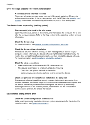 Page 140Error message appears on control-panel display
A non-recoverable error has occurred
Disconnect all cables (such as power cord and USB cable), wait about 20 seconds,
and reconnect the cables. If the problem persists, visit the HP Web site (
www.hp.com/
support) for the latest troubleshooting information, or product fixes and updates.
The device is not responding (nothing prints)
There are print jobs stuck in the print queue
Open the print queue, cancel all documents, and then reboot the computer. Try to...