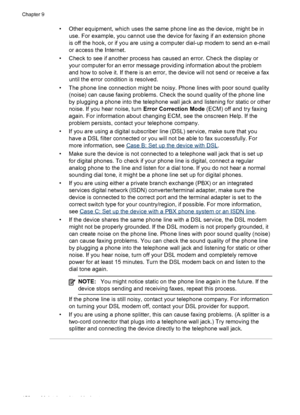 Page 162• Other equipment, which uses the same phone line as the device, might be in
use. For example, you cannot use the device for faxing if an extension phone
is off the hook, or if you are using a computer dial-up modem to send an e-mail
or access the Internet.
• Check to see if another process has caused an error. Check the display or
your computer for an error message providing information about the problem
and how to solve it. If there is an error, the device will not send or receive a fax
until the error...