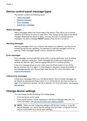 Page 20Device control-panel message types
This section contains the following topics:
•
Status messages
•
Warning messages
•
Error messages
•
Critical error messages
Status messages
Status messages reflect the current state of the device. They inform you of normal
operation and require no action to clear them. They change as the state of the device
changes. Whenever the device is ready, not busy, and has no pending warning
messages, the status message READY appears if the device is turned on.
Warning messages...