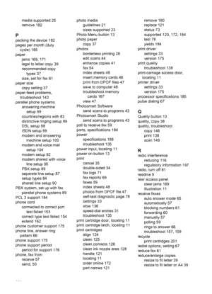 Page 212media supported 25
remove 182
P
packing the device 182
pages per month (duty
cycle) 185
paper
jams 169, 171
legal to letter copy 39
recommended copy
types 37
size, set for fax 61
paper size
copy setting 37
paper-feed problems,
troubleshoot 143
parallel phone systems
answering machine
setup 99
countries/regions with 83
distinctive ringing setup 89
DSL setup 88
ISDN setup 89
modem and answering
machine setup 100
modem and voice mail
setup 104
modem setup 92
modem shared with voice
line setup 95
PBX setup...