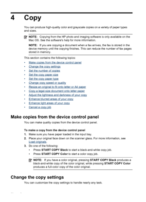 Page 404 Copy
You can produce high-quality color and grayscale copies on a variety of paper types
and sizes.
NOTE:Copying from the HP photo and imaging software is only available on the
Mac OS. See the softwares help for more information.
NOTE:If you are copying a document when a fax arrives, the fax is stored in the
device memory until the copying finishes. This can reduce the number of fax pages
stored in memory.
This section contains the following topics:
•
Make copies from the device control panel
•
Change...