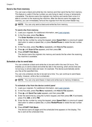 Page 56Send a fax from memory
You can scan a black-and-white fax into memory and then send the fax from memory.
This feature is useful if the fax number you are trying to reach is busy or temporarily
unavailable. The device scans the originals into memory and sends them once it is
able to connect to the receiving fax machine. After the device scans the pages into
memory, you can immediately remove the originals from the document feeder tray.
NOTE:You can only send a black-and-white fax from memory.
To send a...