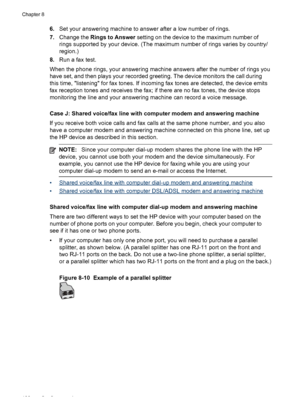 Page 1046.Set your answering machine to answer after a low number of rings.
7.Change the Rings to Answer setting on the device to the maximum number of
rings supported by your device. (The maximum number of rings varies by country/
region.)
8.Run a fax test.
When the phone rings, your answering machine answers after the number of rings you
have set, and then plays your recorded greeting. The device monitors the call during
this time, listening for fax tones. If incoming fax tones are detected, the device emits...