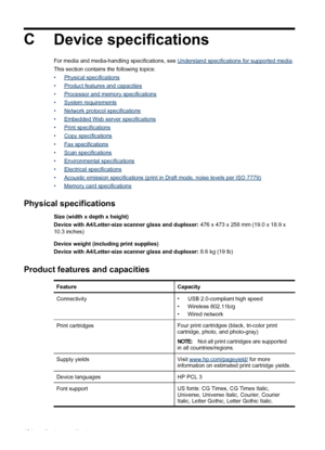 Page 188C
Device specifications
For media and media-handling specifications, see Understand specifications for supported media.
This section contains the following topics:
•
Physical specifications
•
Product features and capacities
•
Processor and memory specifications
•
System requirements
•
Network protocol specifications
•
Embedded Web server specifications
•
Print specifications
•
Copy specifications
•
Fax specifications
•
Scan specifications
•
Environmental specifications
•
Electrical specifications
•...