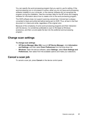 Page 49You can specify the word-processing program that you want to use for editing. If the
word-processing icon is not present or active, either you do not have word-processing
software installed on your computer, or the scanner software did not recognize the
program during the installation. See the onscreen Help for the HP photo and imaging
software for information about how to create a link to the word-processing program.
The OCR software does not support scanning colored text. Colored text is always...