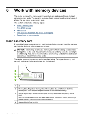 Page 506 Work with memory devices
The device comes with a memory card reader that can read several types of digital
camera memory cards. You can print an index sheet, which shows thumbnail views of
photos that are stored on a memory card.
This section contains the following topics:
•
Insert a memory card
•
Print DPOF photos
•
View photos
•
Print an index sheet from the device control panel
•
Save photos to your computer
Insert a memory card
If your digital camera uses a memory card to store photos, you can...