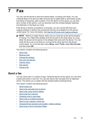 Page 537
Fax
You can use the device to send and receive faxes, including color faxes. You can
schedule faxes to be sent at a later time and set up speed-dials to send faxes quickly
and easily to frequently used numbers. From the device control panel, you can also
set a number of fax options, such as resolution and the contrast between lightness
and darkness on the faxes you send.
If the device is directly connected to a computer, you can use the HP photo and
imaging software to perform fax procedures that are...