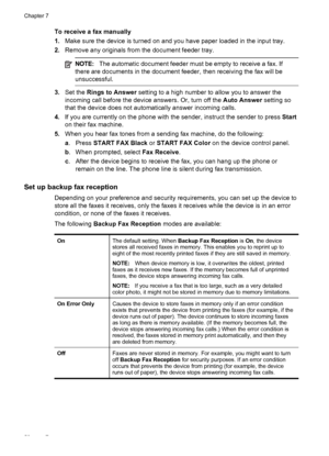 Page 62To receive a fax manually
1.Make sure the device is turned on and you have paper loaded in the input tray.
2.Remove any originals from the document feeder tray.
NOTE:The automatic document feeder must be empty to receive a fax. If
there are documents in the document feeder, then receiving the fax will be
unsuccessful.
3.Set the Rings to Answer setting to a high number to allow you to answer the
incoming call before the device answers. Or, turn off the Auto Answer setting so
that the device does not...