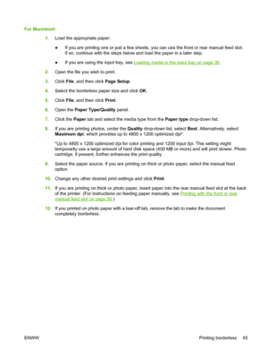 Page 55For Macintosh
1.Load the appropriate paper:
●If you are printing one or just a few sheets, you can use the front or rear manual feed slot.
If so, continue with the steps below and load the paper in a later step.
●If you are using the input tray, see 
Loading media in the input tray on page 36.
2.Open the file you wish to print.
3.Click File, and then click Page Setup.
4.Select the borderless paper size and click OK.
5.Click File, and then click Print.
6.Open the Paper Type/Quality panel.
7.Click the...