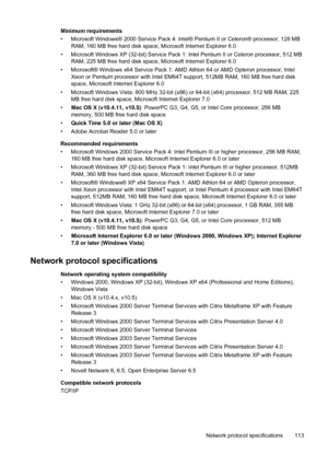 Page 117Minimum requirements
• Microsoft Windows® 2000 Service Pack 4: Intel® Pentium II or Celeron® processor, 128 MB
RAM, 160 MB free hard disk space, Microsoft Internet Explorer 6.0
• Microsoft Windows XP (32-bit) Service Pack 1: Intel Pentium II or Celeron processor, 512 MB
RAM, 225 MB free hard disk space, Microsoft Internet Explorer 6.0
• Microsoft® Windows x64 Service Pack 1: AMD Athlon 64 or AMD Opteron processor, Intel
Xeon or Pentium processor with Intel EM64T support, 512MB RAM, 160 MB free hard disk...